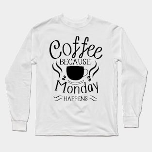 Coffee Because Monday Happens Long Sleeve T-Shirt